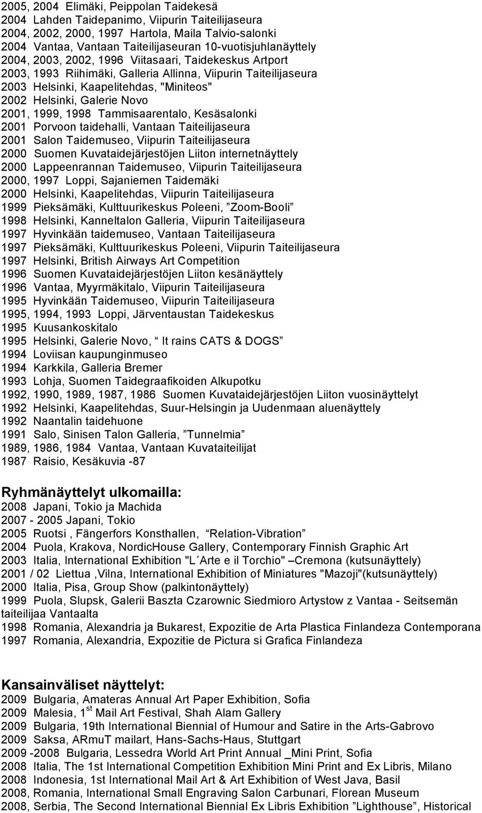 Galerie Novo 2001, 1999, 1998 Tammisaarentalo, Kesäsalonki 2001 Porvoon taidehalli, Vantaan Taiteilijaseura 2001 Salon Taidemuseo, Viipurin Taiteilijaseura 2000 Suomen Kuvataidejärjestöjen Liiton