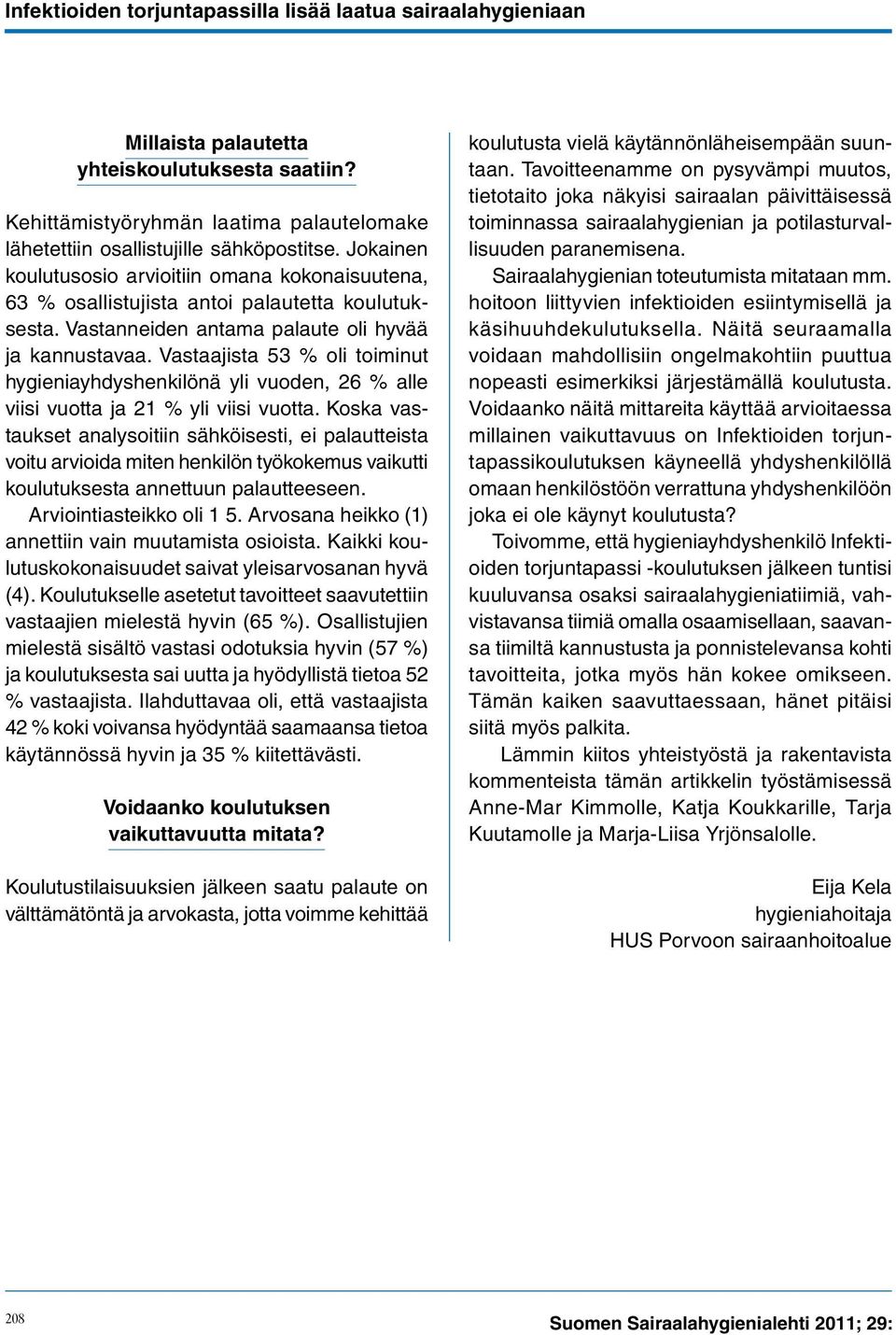 Vastaajista 53 % oli toiminut hygieniayhdyshenkilönä yli vuoden, 26 % alle viisi vuotta ja 21 % yli viisi vuotta.