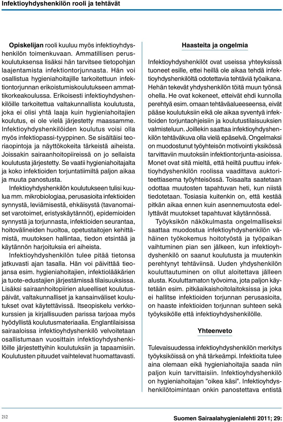 Hän voi osallistua hygieniahoitajille tarkoitettuun infektiontorjunnan erikoistumiskoulutukseen ammattikorkeakoulussa.