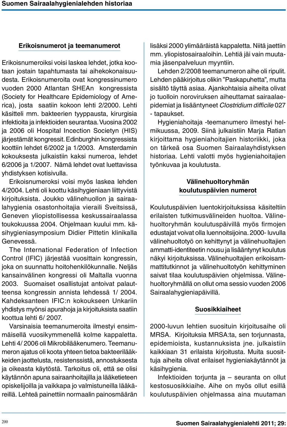 bakteerien tyyppausta, kirurgisia infektioita ja infektioiden seurantaa. Vuosina 2002 ja 2006 oli Hospital Incection Societyn (HIS) järjestämät kongressit.