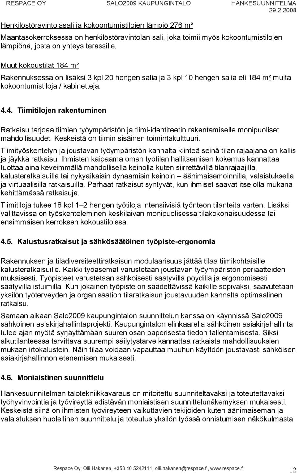 .2.2008 Henkilöstöravintolasali ja kokoontumistilojen lämpiö 276 m² Maantasokerroksessa on henkilöstöravintolan sali, joka toimii myös kokoontumistilojen lämpiönä, josta on yhteys terassille.