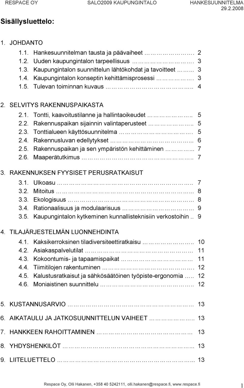 . 5 2.2. Rakennuspaikan sijainnin valintaperusteet.. 5 2.3. Tonttialueen käyttösuunnitelma. 5 2.4. Rakennusluvan edellytykset... 6 2.5. Rakennuspaikan ja sen ympäristön kehittäminen... 7 2.6. Maaperätutkimus.