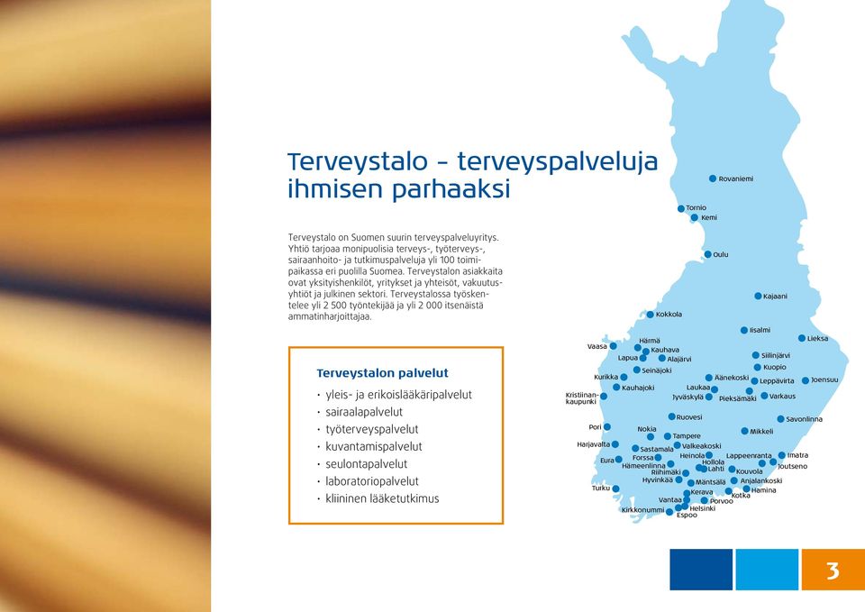 Terveystalon asiakkaita ovat yksityishenkilöt, yritykset ja yhteisöt, vakuutusyhtiöt ja julkinen sektori. Terveystalossa työskentelee yli 2 500 työntekijää ja yli 2 000 itsenäistä ammatinharjoittajaa.