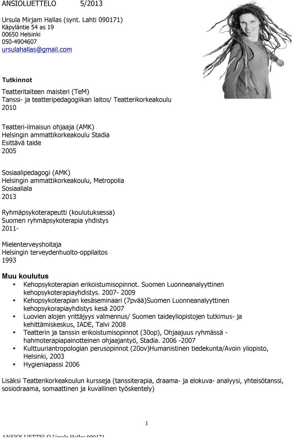 Sosiaalipedagogi (AMK) Helsingin ammattikorkeakoulu, Metropolia Sosiaaliala Ryhmäpsykoterapeutti (koulutuksessa) Suomen ryhmäpsykoterapia yhdistys 2011Mielenterveyshoitaja Helsingin