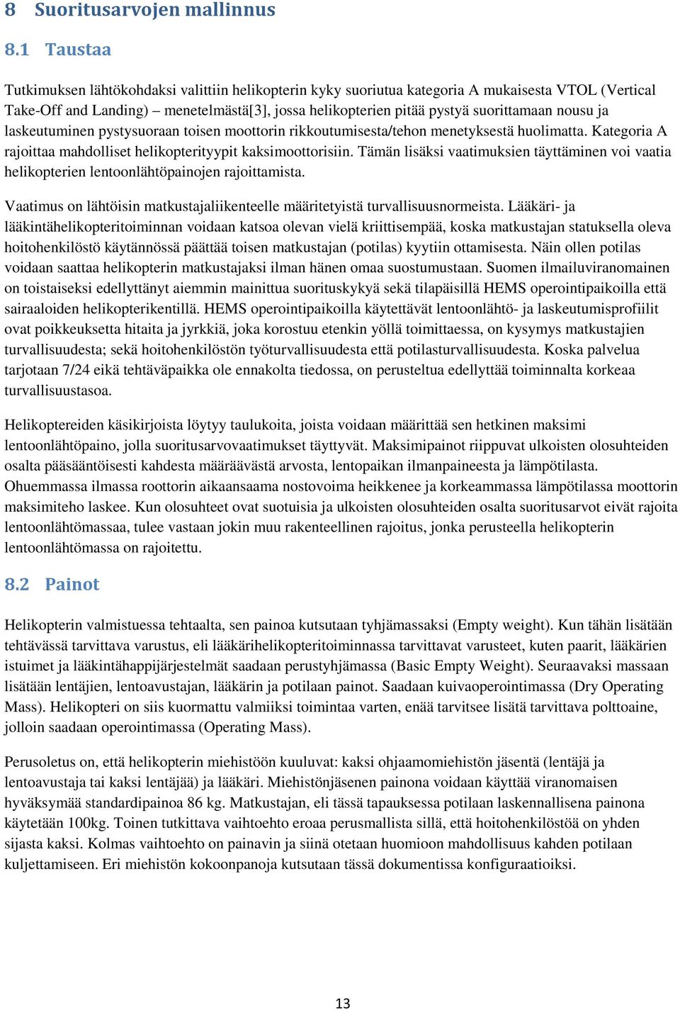 nousu ja laskeutuminen pystysuoraan toisen moottorin rikkoutumisesta/tehon menetyksestä huolimatta. Kategoria A rajoittaa mahdolliset helikopterityypit kaksimoottorisiin.