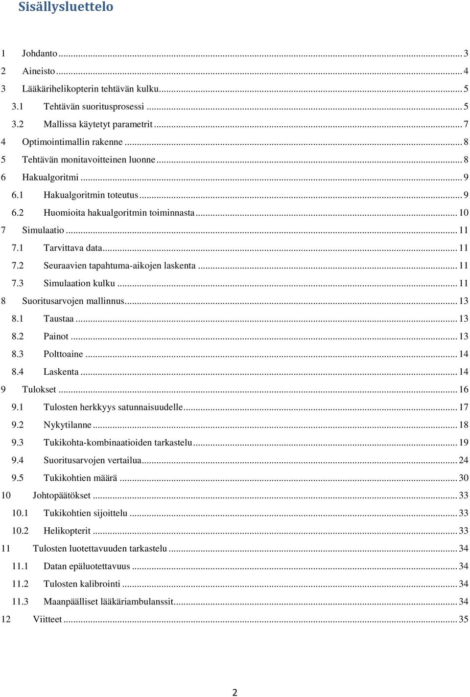 1 Tarvittava data... 11 7.2 Seuraavien tapahtuma-aikojen laskenta... 11 7.3 Simulaation kulku... 11 8 Suoritusarvojen mallinnus... 13 8.1 Taustaa... 13 8.2 Painot... 13 8.3 Polttoaine... 14 8.