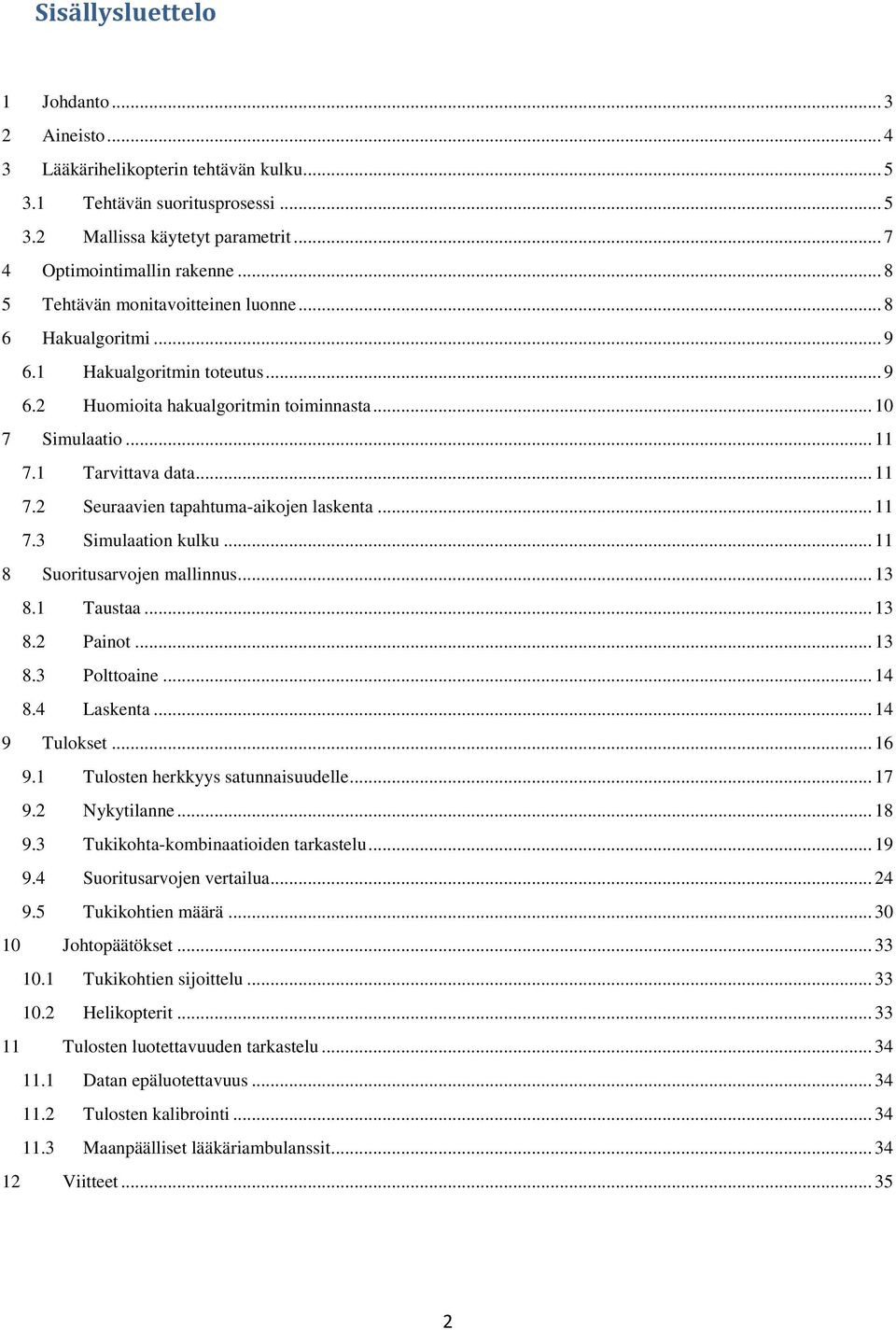 1 Tarvittava data... 11 7.2 Seuraavien tapahtuma-aikojen laskenta... 11 7.3 Simulaation kulku... 11 8 Suoritusarvojen mallinnus... 13 8.1 Taustaa... 13 8.2 Painot... 13 8.3 Polttoaine... 14 8.