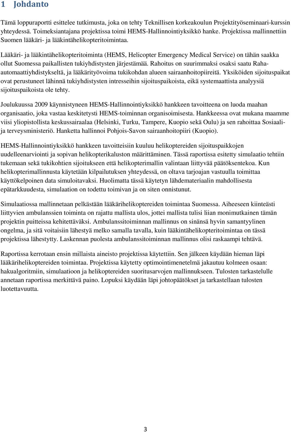 Lääkäri- ja lääkintähelikopteritoiminta (HEMS, Helicopter Emergency Medical Service) on tähän saakka ollut Suomessa paikallisten tukiyhdistysten järjestämää.