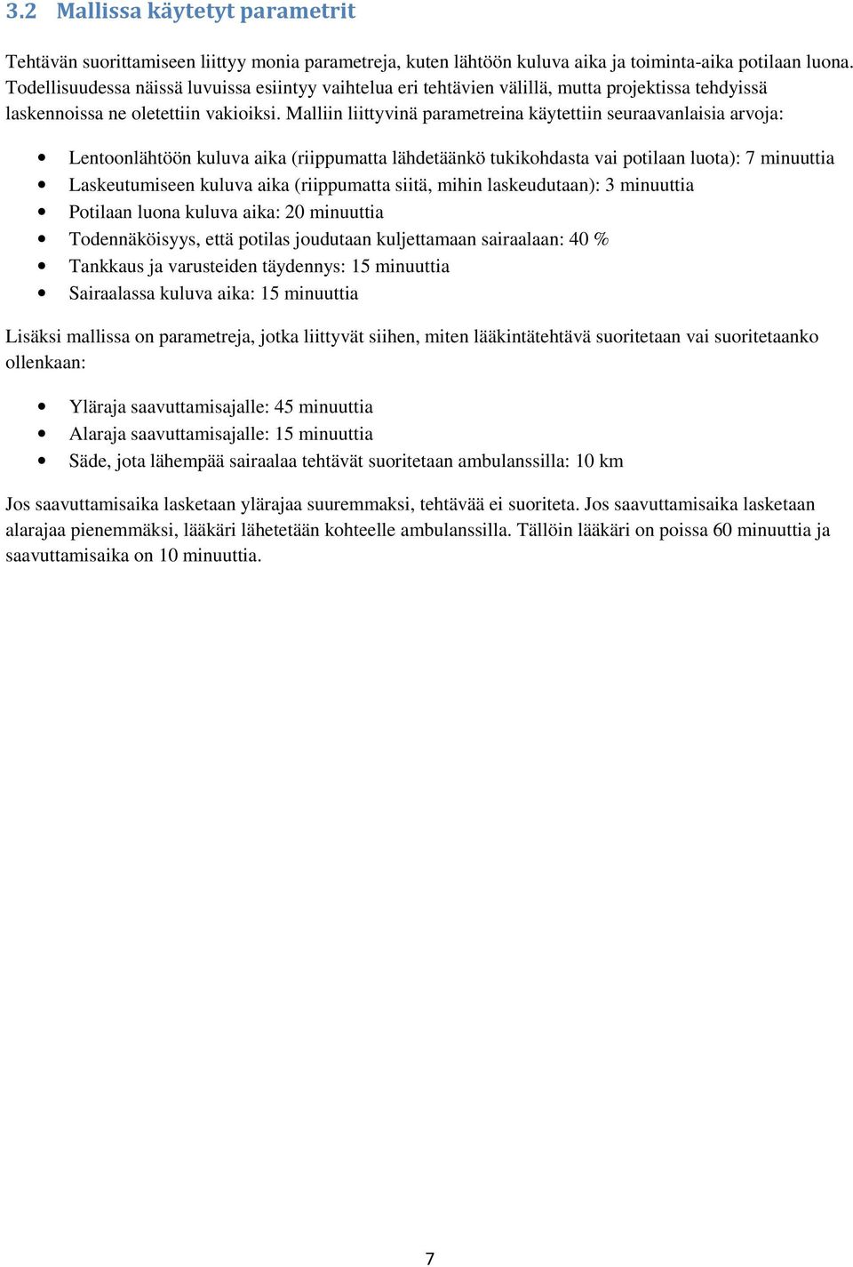 Malliin liittyvinä parametreina käytettiin seuraavanlaisia arvoja: Lentoonlähtöön kuluva aika (riippumatta lähdetäänkö tukikohdasta vai potilaan luota): 7 minuuttia Laskeutumiseen kuluva aika