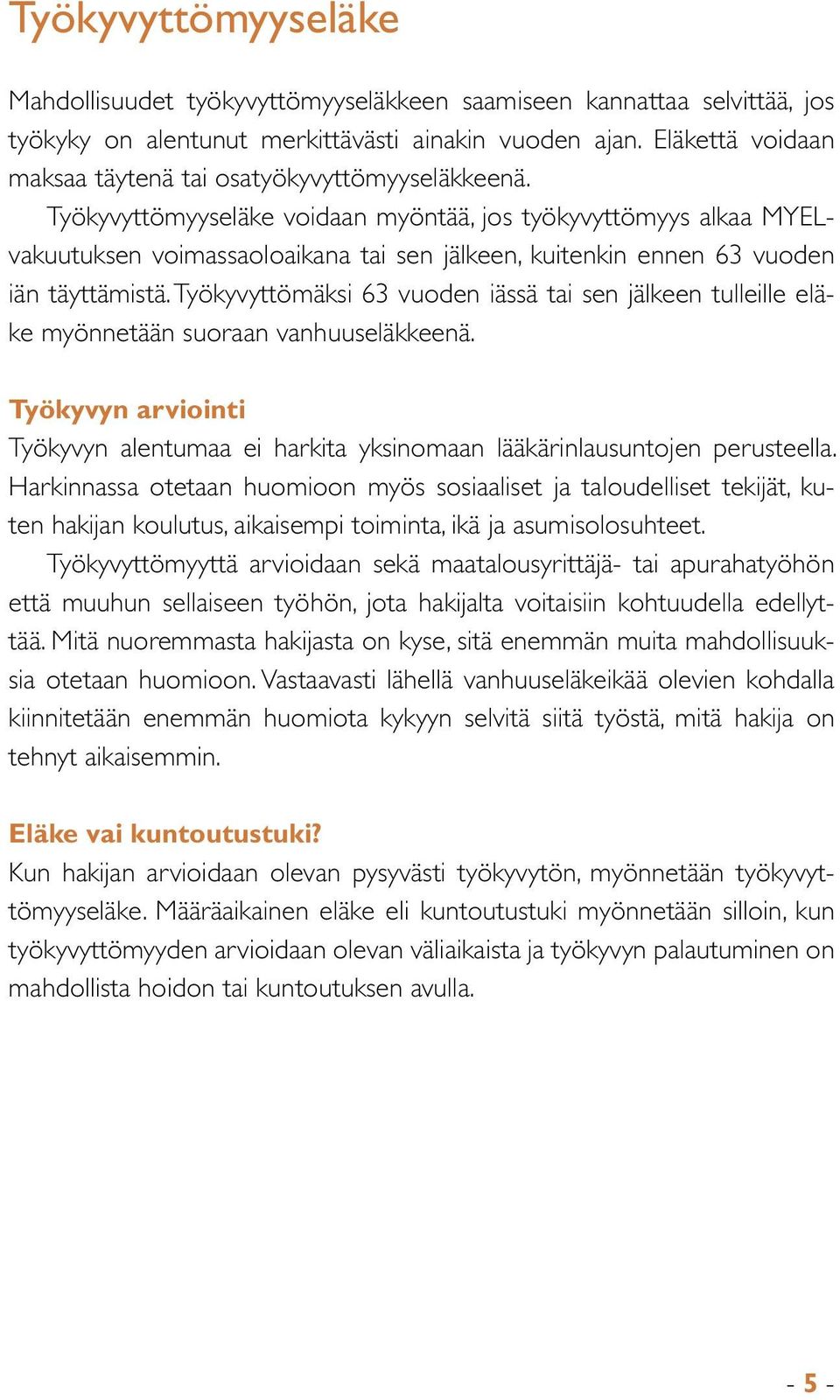 Työkyvyttömyyseläke voidaan myöntää, jos työkyvyttömyys alkaa MYELvakuutuksen voimassaoloaikana tai sen jälkeen, kuitenkin ennen 63 vuoden iän täyttämistä.