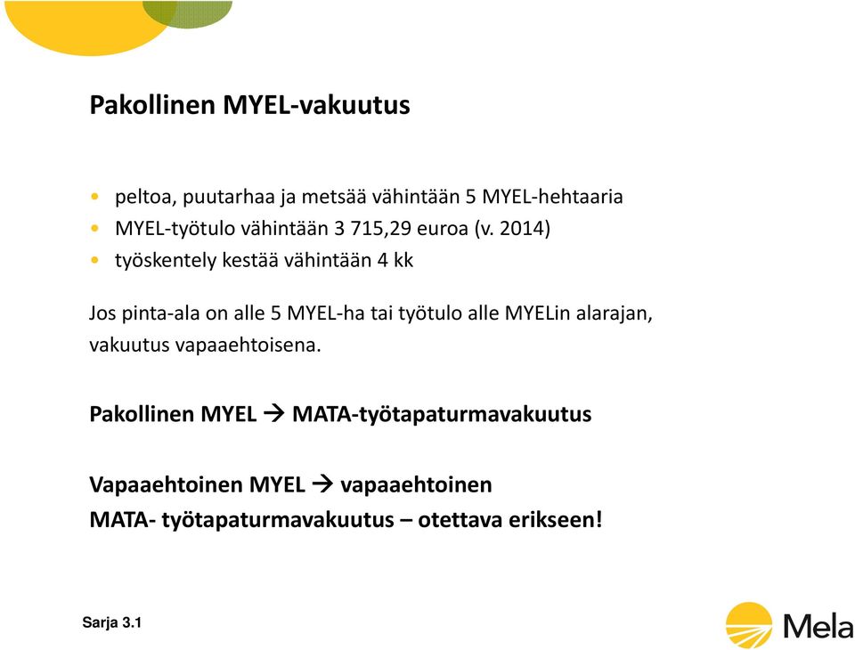 2014) työskentely kestää vähintään 4 kk Jos pinta ala on alle 5 MYEL ha tai työtulo alle MYELin