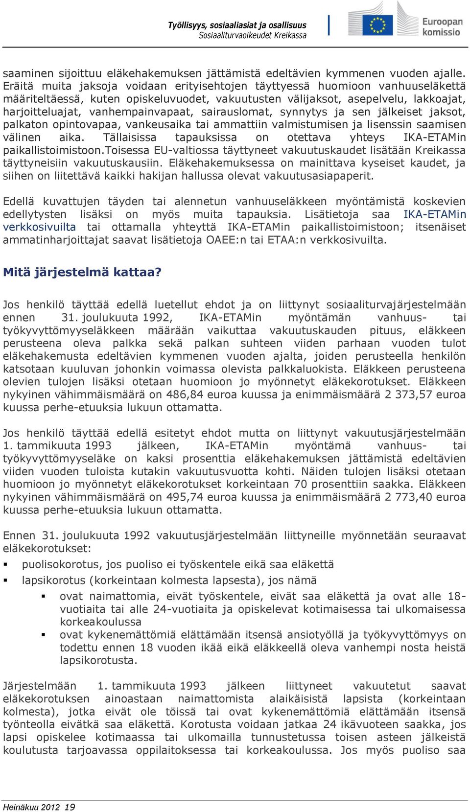 sairauslomat, synnytys ja sen jälkeiset jaksot, palkaton opintovapaa, vankeusaika tai ammattiin valmistumisen ja lisenssin saamisen välinen aika.