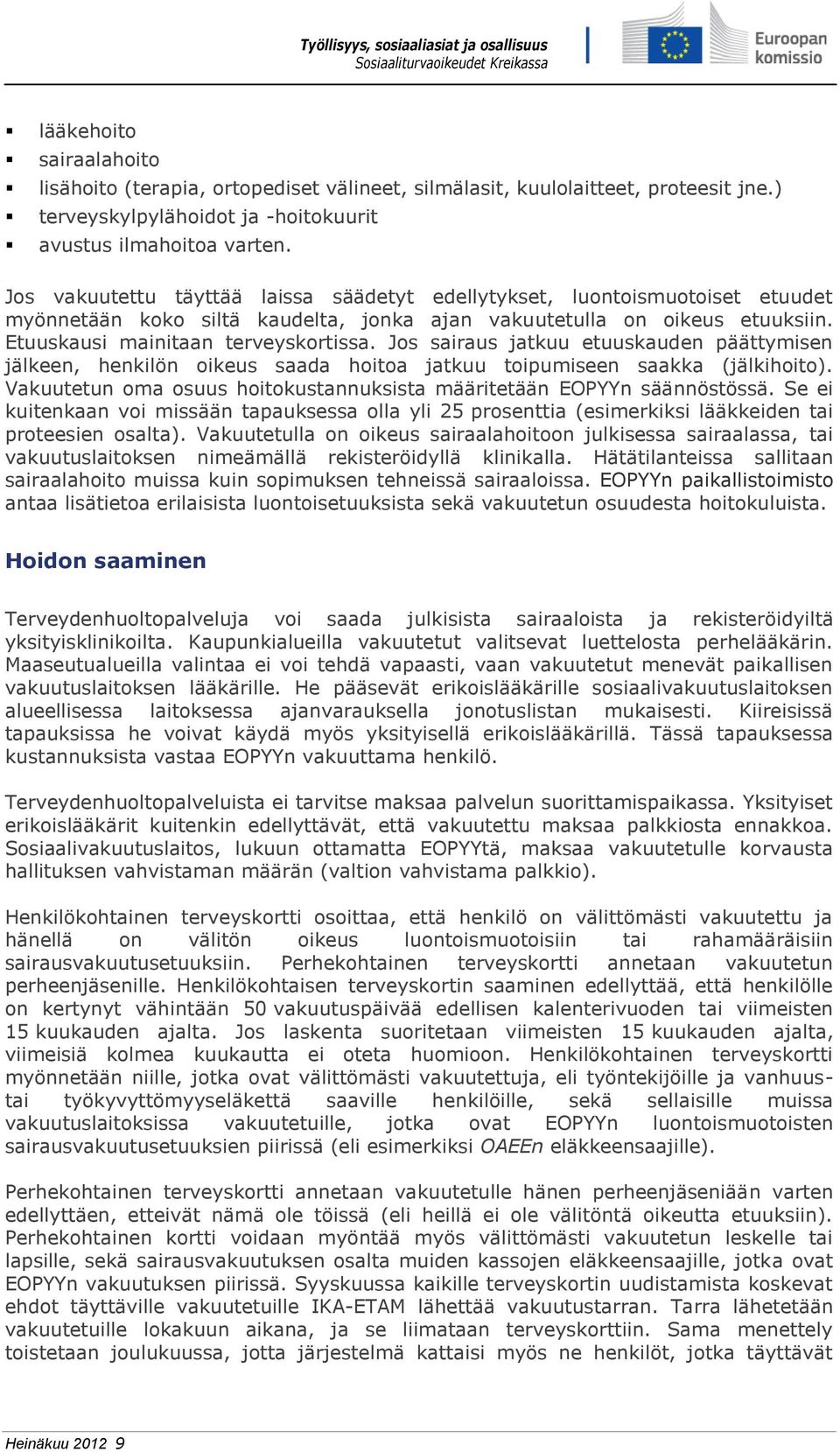 Jos sairaus jatkuu etuuskauden päättymisen jälkeen, henkilön oikeus saada hoitoa jatkuu toipumiseen saakka (jälkihoito). Vakuutetun oma osuus hoitokustannuksista määritetään EOPYYn säännöstössä.