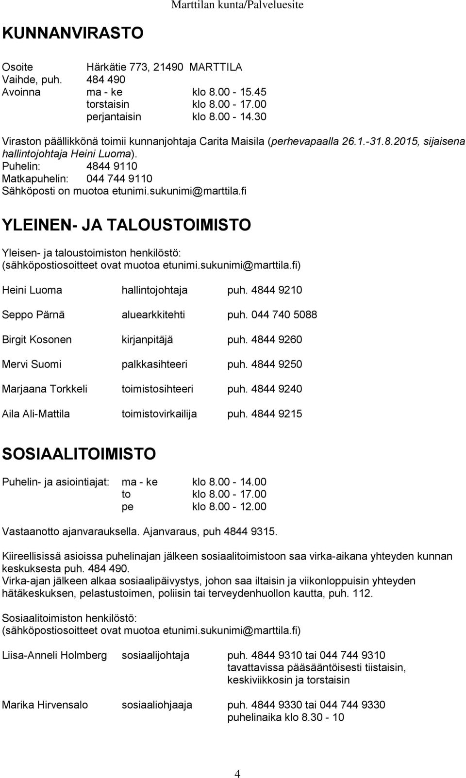 Puhelin: 4844 9110 Matkapuhelin: 044 744 9110 Sähköposti on muotoa etunimi.sukunimi@marttila.