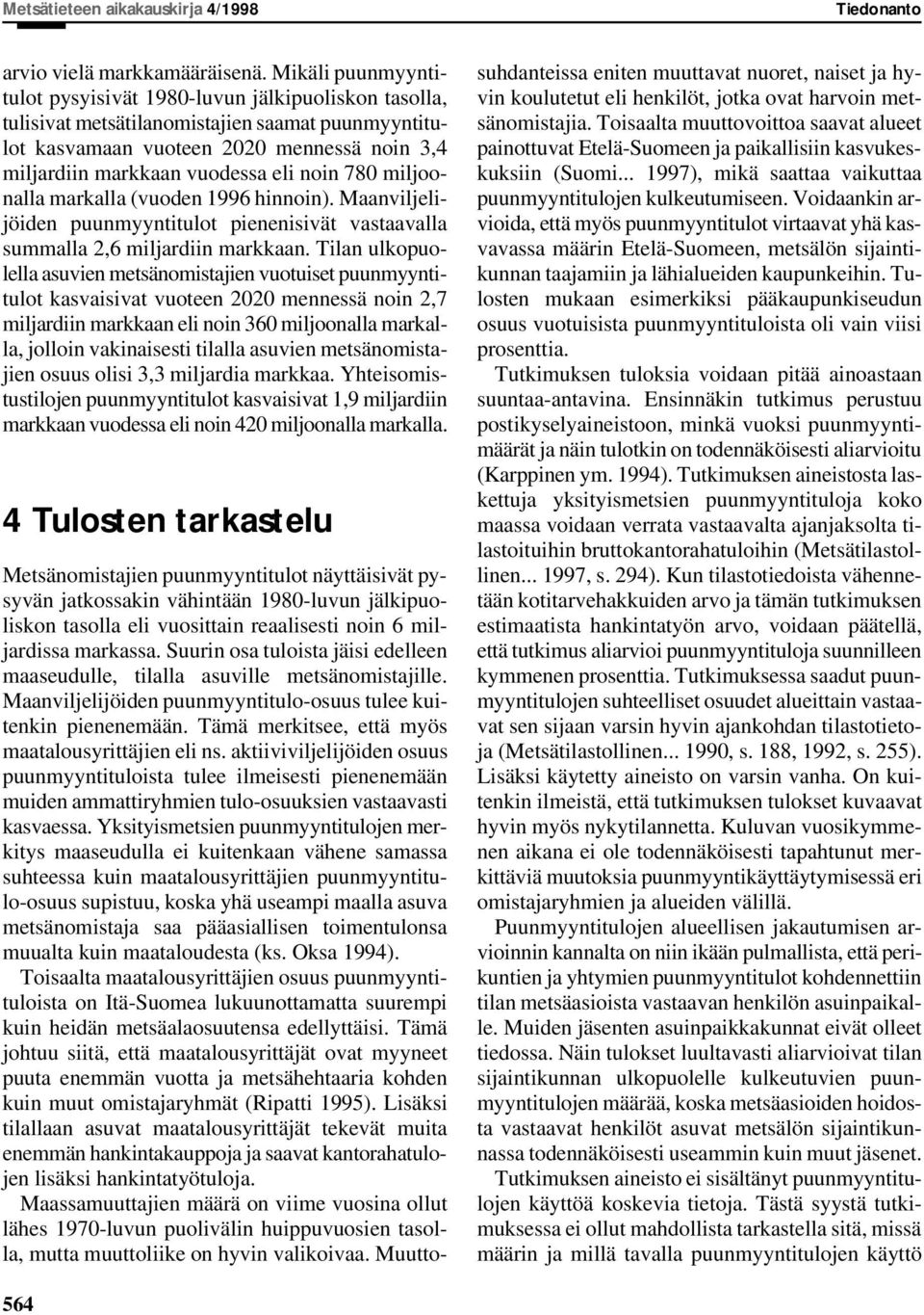noin 780 miljoonalla markalla (vuoden 1996 hinnoin). Maanviljelijöiden puunmyyntitulot pienenisivät vastaavalla summalla 2,6 miljardiin markkaan.