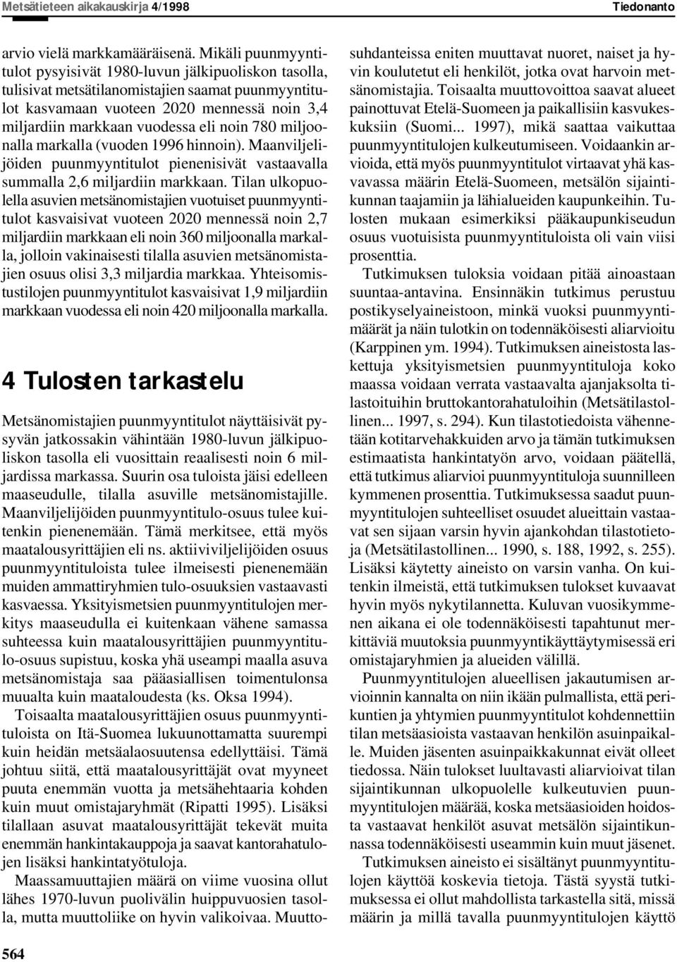 noin 780 miljoonalla markalla (vuoden 1996 hinnoin). Maanviljelijöiden puunmyyntitulot pienenisivät vastaavalla summalla 2,6 miljardiin markkaan.