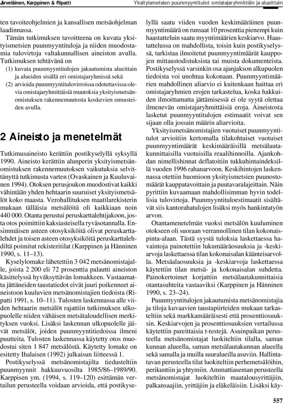 Tutkimuksen tehtävänä on (1) kuvata puunmyyntitulojen jakautumista alueittain ja alueiden sisällä eri omistajaryhmissä sekä (2) arvioida puunmyyntitulovirroissa odotettavissa olevia