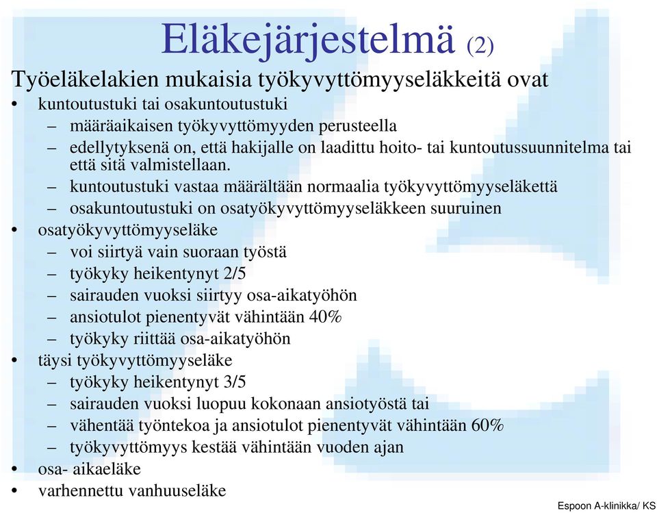 kuntoutustuki vastaa määrältään normaalia työkyvyttömyyseläkettä osakuntoutustuki on osatyökyvyttömyyseläkkeen suuruinen osatyökyvyttömyyseläke voi siirtyä vain suoraan työstä työkyky heikentynyt 2/5