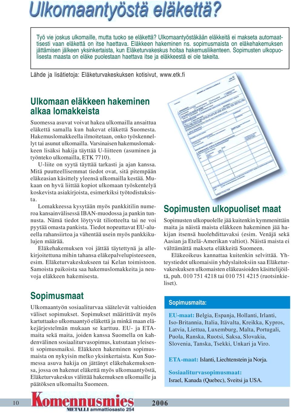 Sopimusten ulkopuolisesta maasta on eläke puolestaan haettava itse ja eläkkeestä ei ole takeita. Lähde ja lisätietoja: Eläketurvakeskuksen kotisivut, www.etk.