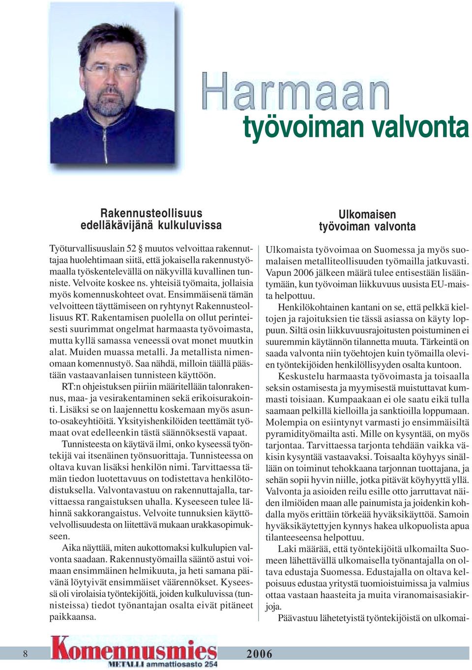 Rakentamisen puolella on ollut perinteisesti suurimmat ongelmat harmaasta työvoimasta, mutta kyllä samassa veneessä ovat monet muutkin alat. Muiden muassa metalli.