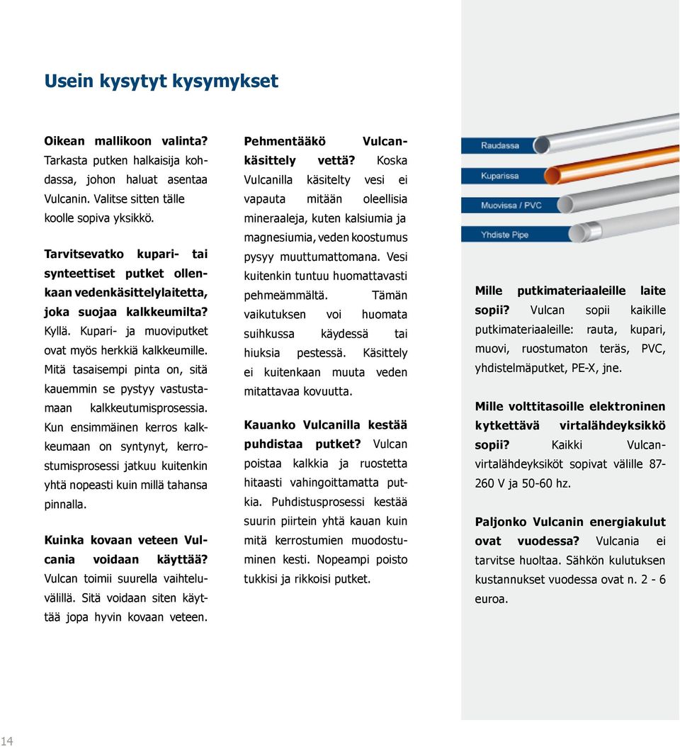 Mitä tasaisempi pinta on, sitä kauemmin se pystyy vastustamaan kalkkeutumisprosessia.