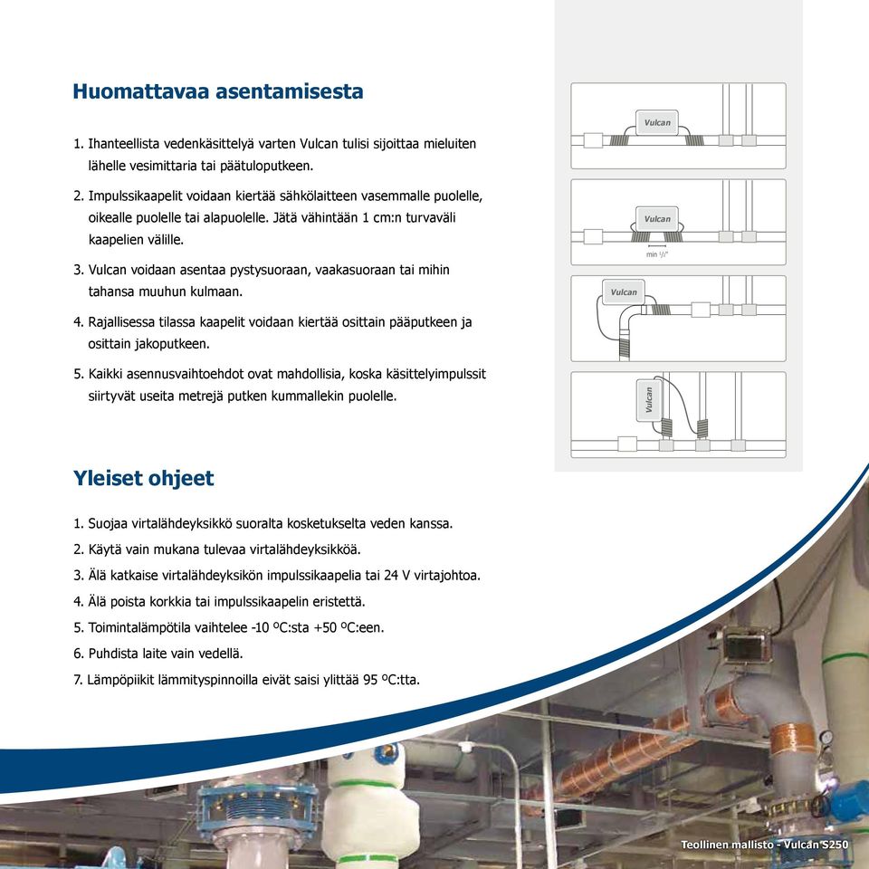 Vulcan voidaan asentaa pystysuoraan, vaakasuoraan tai mihin tahansa muuhun kulmaan. Vulcan Vulcan min 1 /2" 4.