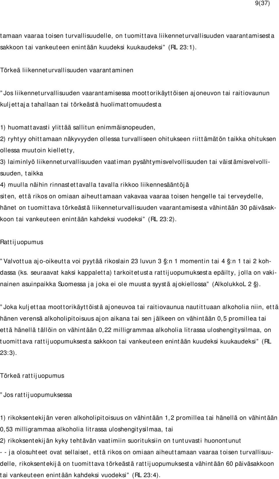 huomattavasti ylittää sallitun enimmäisnopeuden, 2) ryhtyy ohittamaan näkyvyyden ollessa turvalliseen ohitukseen riittämätön taikka ohituksen ollessa muutoin kielletty, 3) laiminlyö