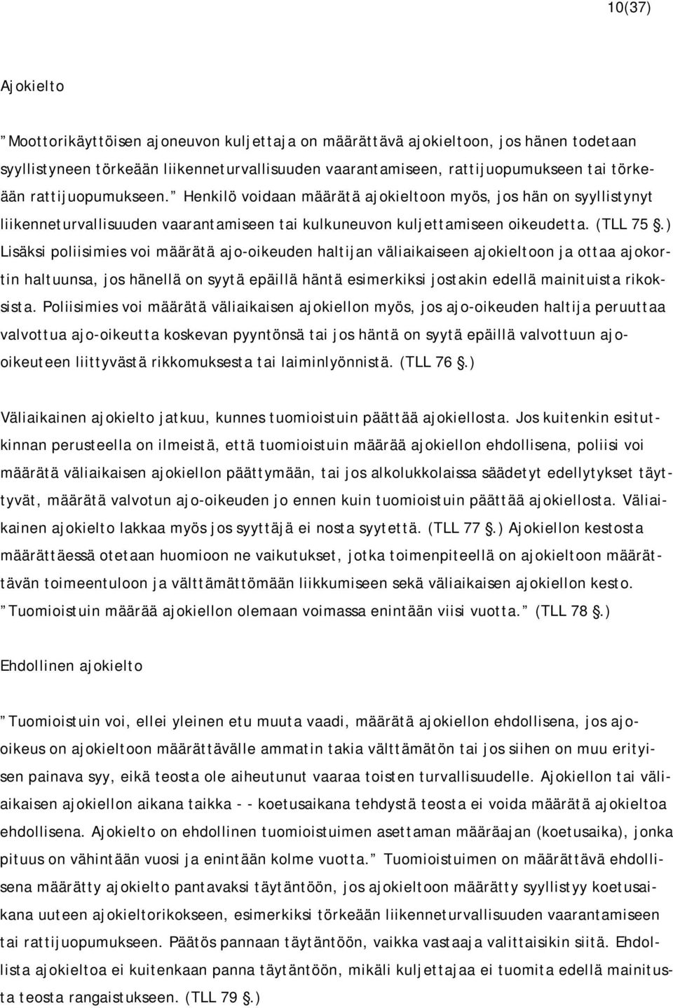 ) Lisäksi poliisimies voi määrätä ajo-oikeuden haltijan väliaikaiseen ajokieltoon ja ottaa ajokortin haltuunsa, jos hänellä on syytä epäillä häntä esimerkiksi jostakin edellä mainituista rikoksista.