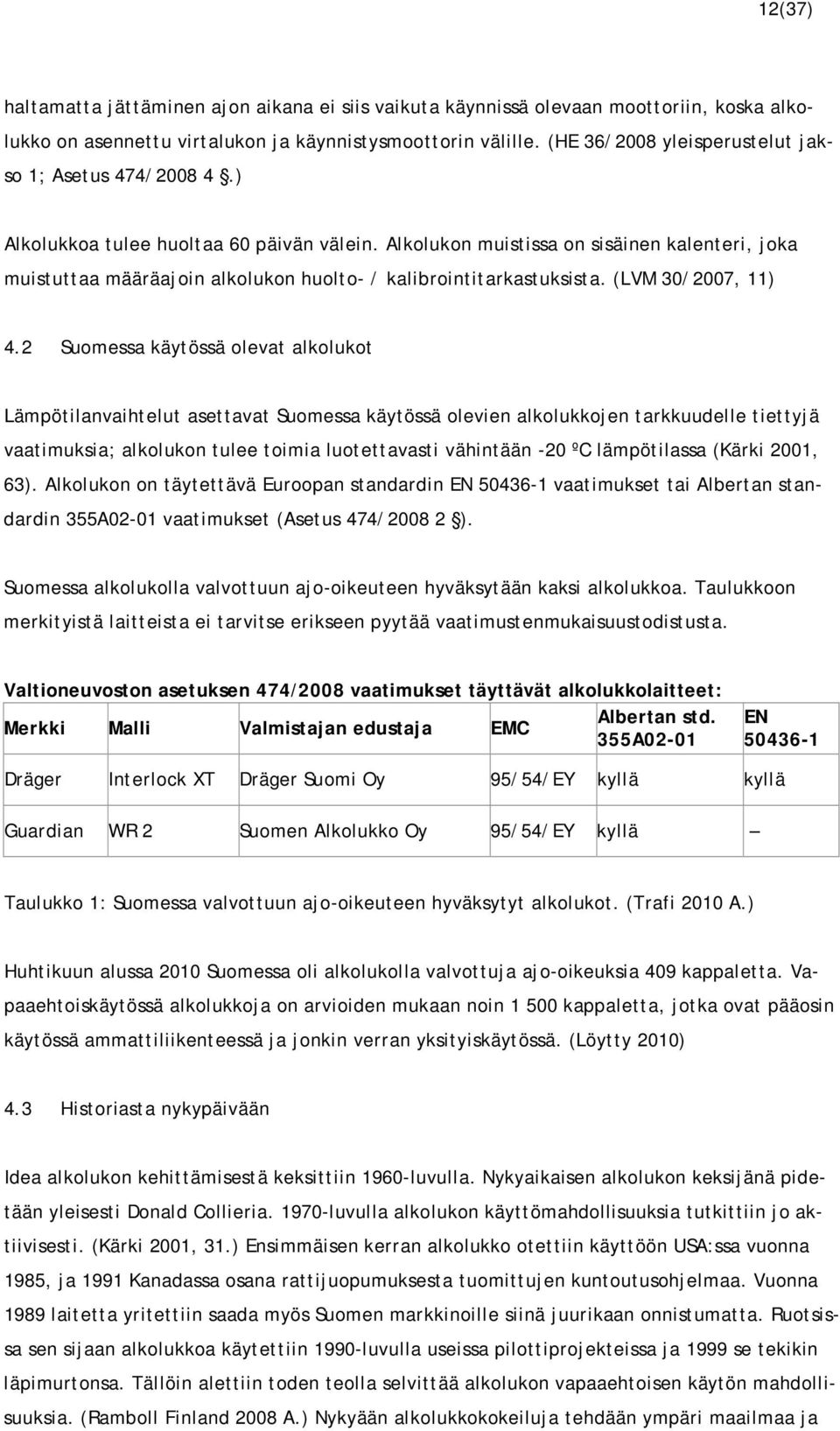 Alkolukon muistissa on sisäinen kalenteri, joka muistuttaa määräajoin alkolukon huolto- / kalibrointitarkastuksista. (LVM 30/2007, 11) 4.