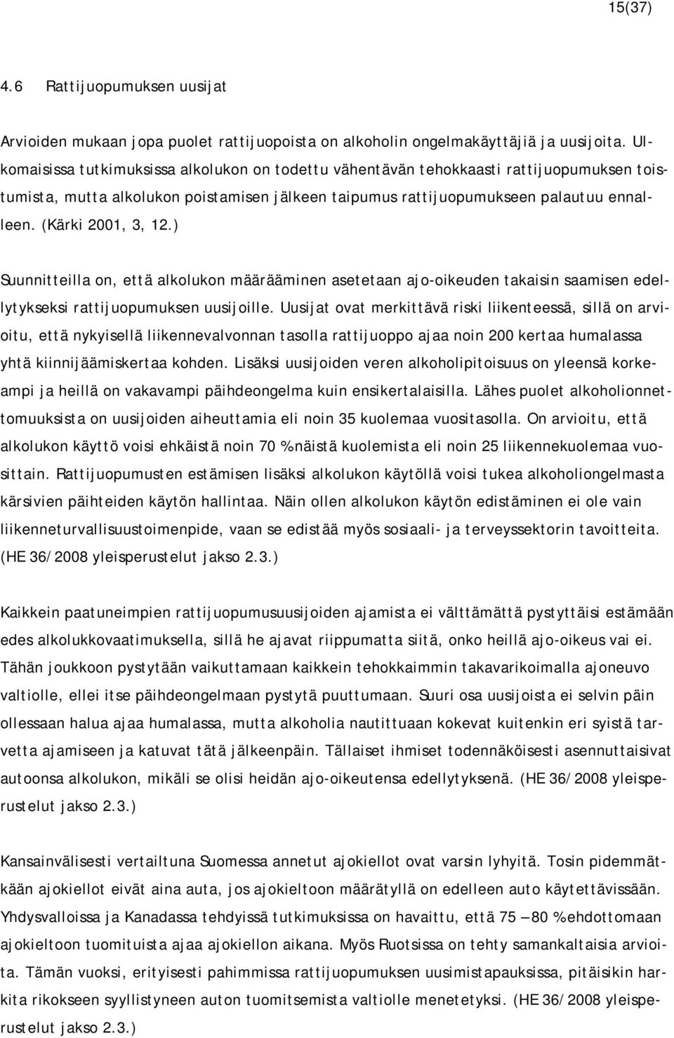 (Kärki 2001, 3, 12.) Suunnitteilla on, että alkolukon määrääminen asetetaan ajo-oikeuden takaisin saamisen edellytykseksi rattijuopumuksen uusijoille.