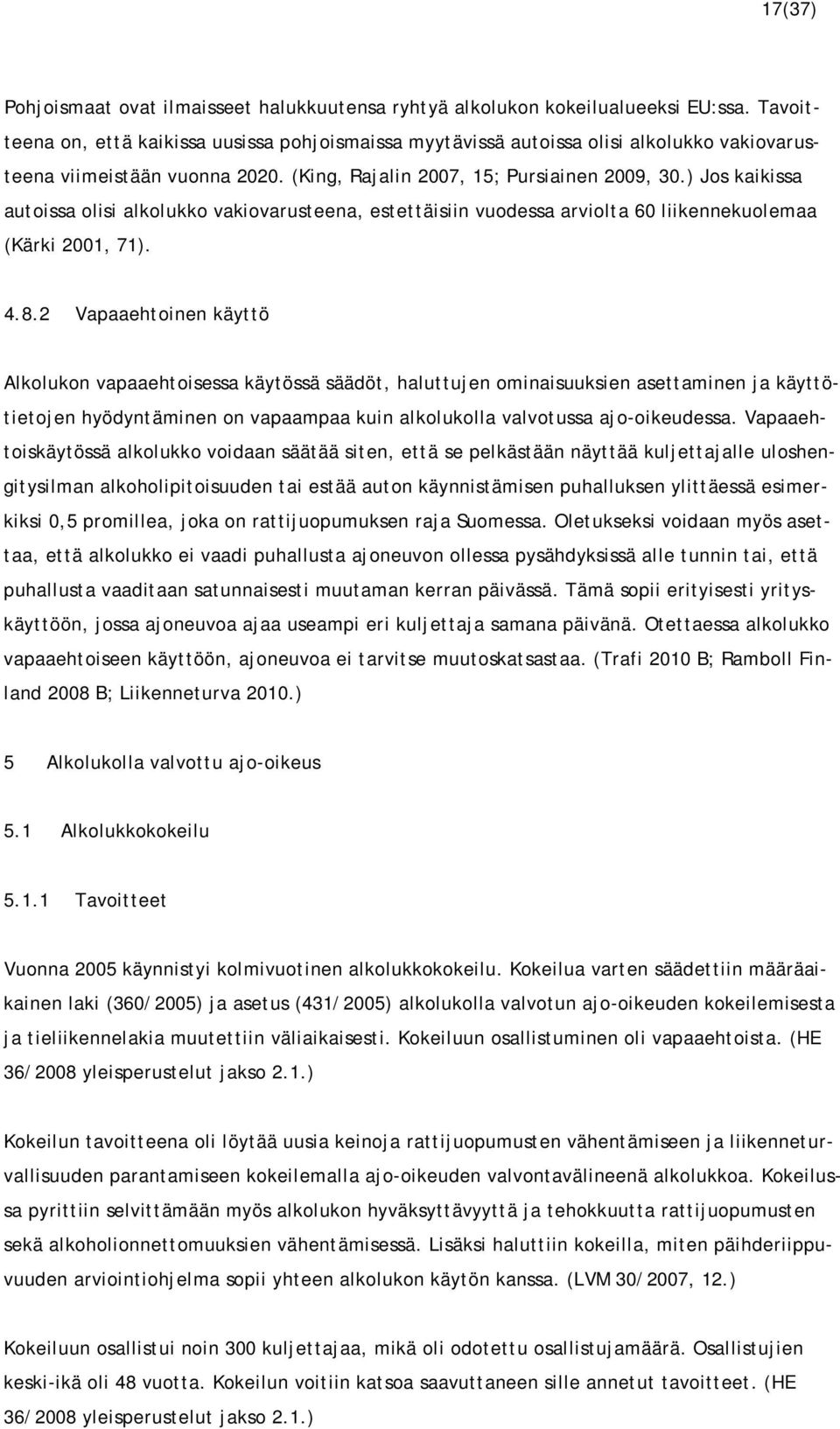 ) Jos kaikissa autoissa olisi alkolukko vakiovarusteena, estettäisiin vuodessa arviolta 60 liikennekuolemaa (Kärki 2001, 71). 4.8.