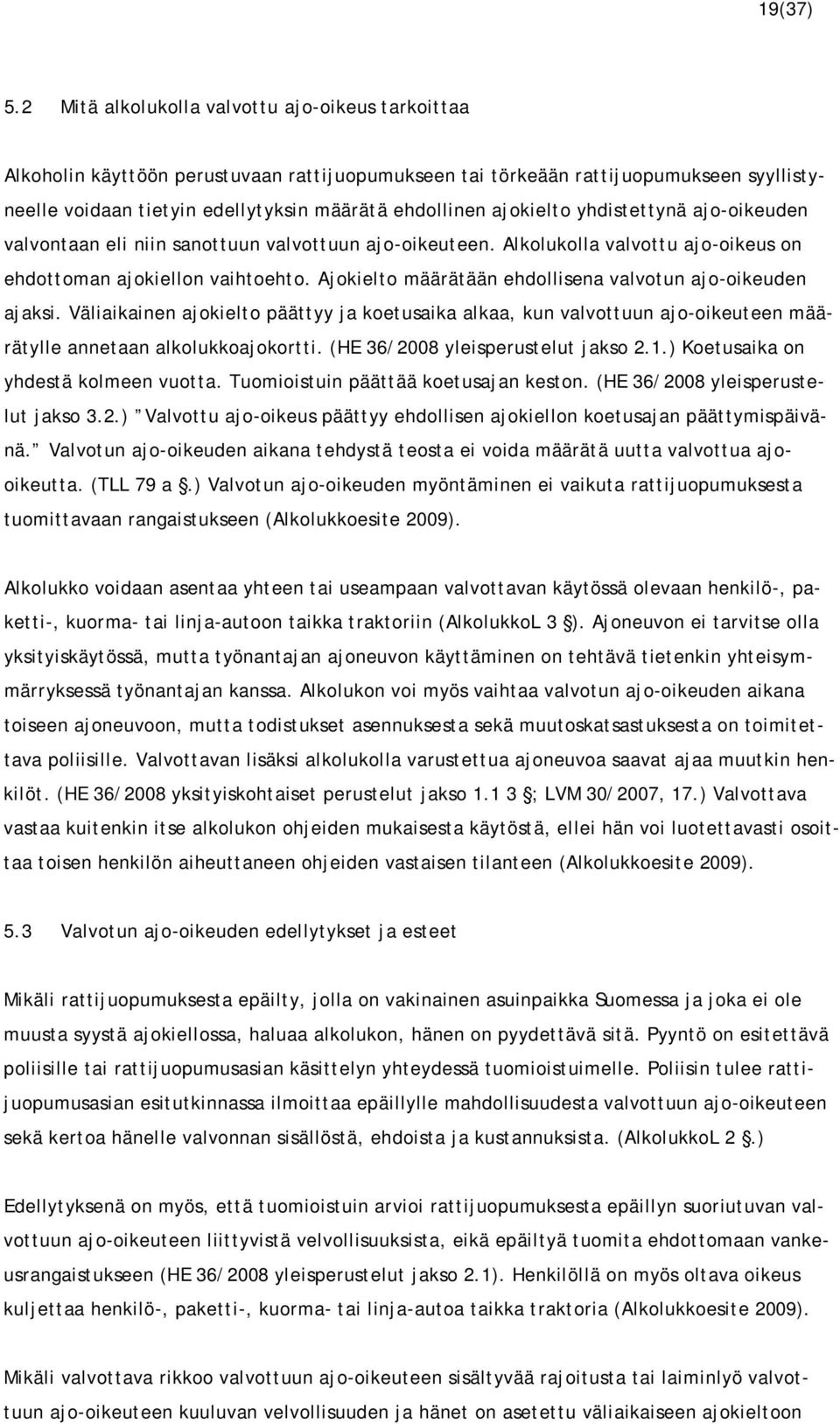 ajokielto yhdistettynä ajo-oikeuden valvontaan eli niin sanottuun valvottuun ajo-oikeuteen. Alkolukolla valvottu ajo-oikeus on ehdottoman ajokiellon vaihtoehto.