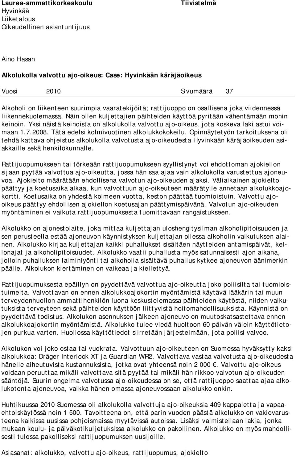 Yksi näistä keinoista on alkolukolla valvottu ajo-oikeus, jota koskeva laki astui voimaan 1.7.2008. Tätä edelsi kolmivuotinen alkolukkokokeilu.