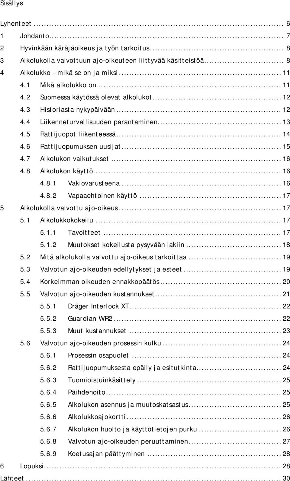 6 Rattijuopumuksen uusijat... 15 4.7 Alkolukon vaikutukset... 16 4.8 Alkolukon käyttö... 16 4.8.1 Vakiovarusteena... 16 4.8.2 Vapaaehtoinen käyttö... 17 5 Alkolukolla valvottu ajo-oikeus... 17 5.1 Alkolukkokokeilu.