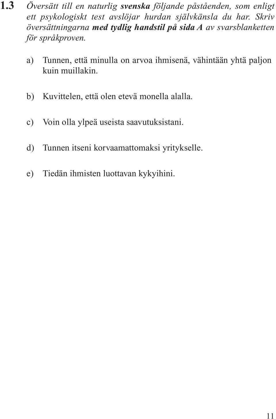 a) Tunnen, että minulla on arvoa ihmisenä, vähintään yhtä paljon kuin muillakin.