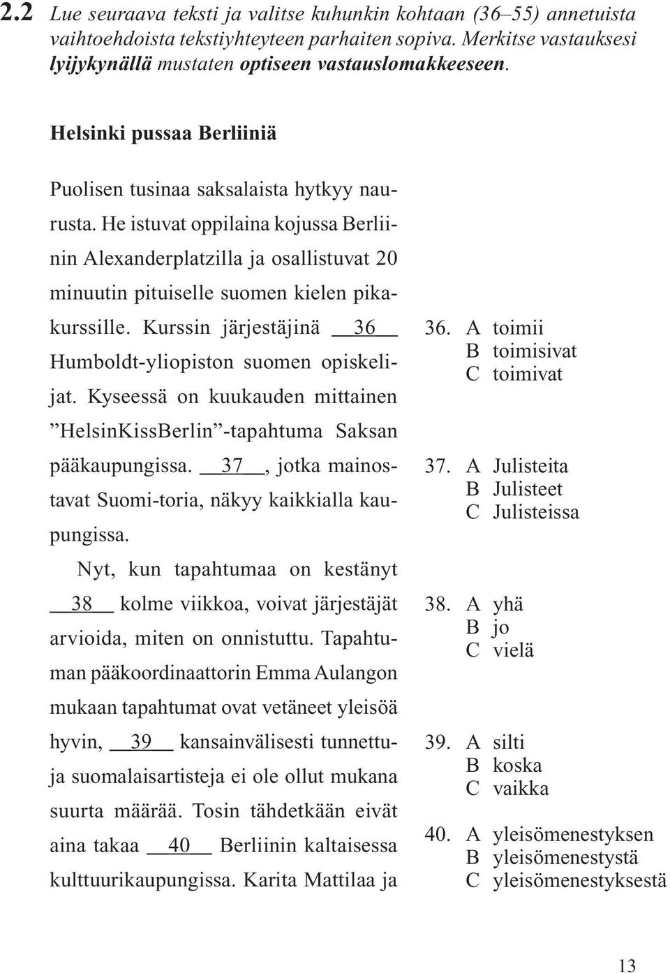 Kurssin järjestäjinä 36 Humboldt-yliopiston suomen opiskelijat. Kyseessä on kuukauden mittainen HelsinKissBerlin -tapahtuma Saksan pääkaupungissa.