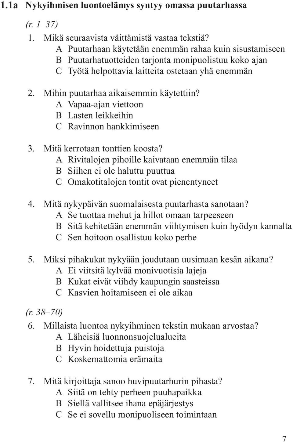 Mihin puutarhaa aikaisemmin käytettiin? A Vapaa-ajan viettoon B Lasten leikkeihin C Ravinnon hankkimiseen 3. Mitä kerrotaan tonttien koosta?