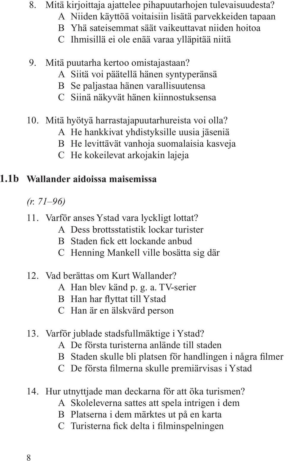 A Siitä voi päätellä hänen syntyperänsä B Se paljastaa hänen varallisuutensa C Siinä näkyvät hänen kiinnostuksensa 10. Mitä hyötyä harrastajapuutarhureista voi olla?