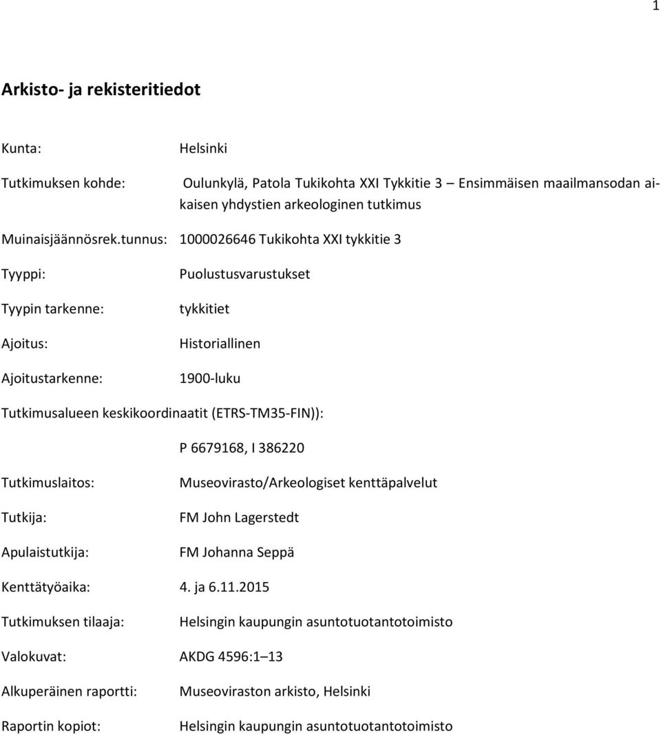 tunnus: 1000026646 Tukikohta XXI tykkitie 3 Tyyppi: Tyypin tarkenne: Ajoitus: Ajoitustarkenne: Puolustusvarustukset tykkitiet Historiallinen 1900-luku Tutkimusalueen keskikoordinaatit