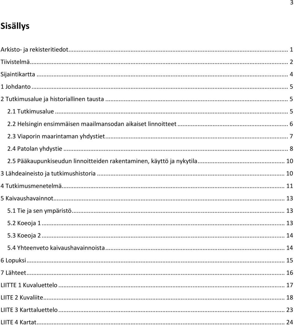 .. 10 3 Lähdeaineisto ja tutkimushistoria... 10 4 Tutkimusmenetelmä... 11 5 Kaivaushavainnot... 13 5.1 Tie ja sen ympäristö... 13 5.2 Koeoja 1... 13 5.3 Koeoja 2... 14 5.