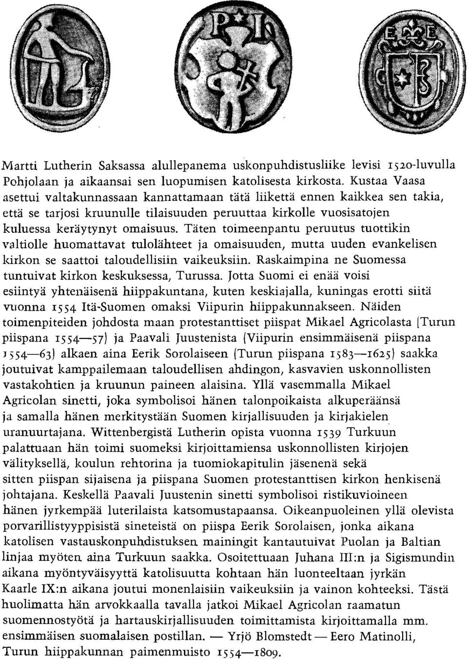 Taten toimeenpantu peruutus tuottikin valtiolle huomattavat tulolahteet ja omaisuuden, mutta uuden evankelisen lzirlzon se saattoi taloudellisiin vaikeuksiin.