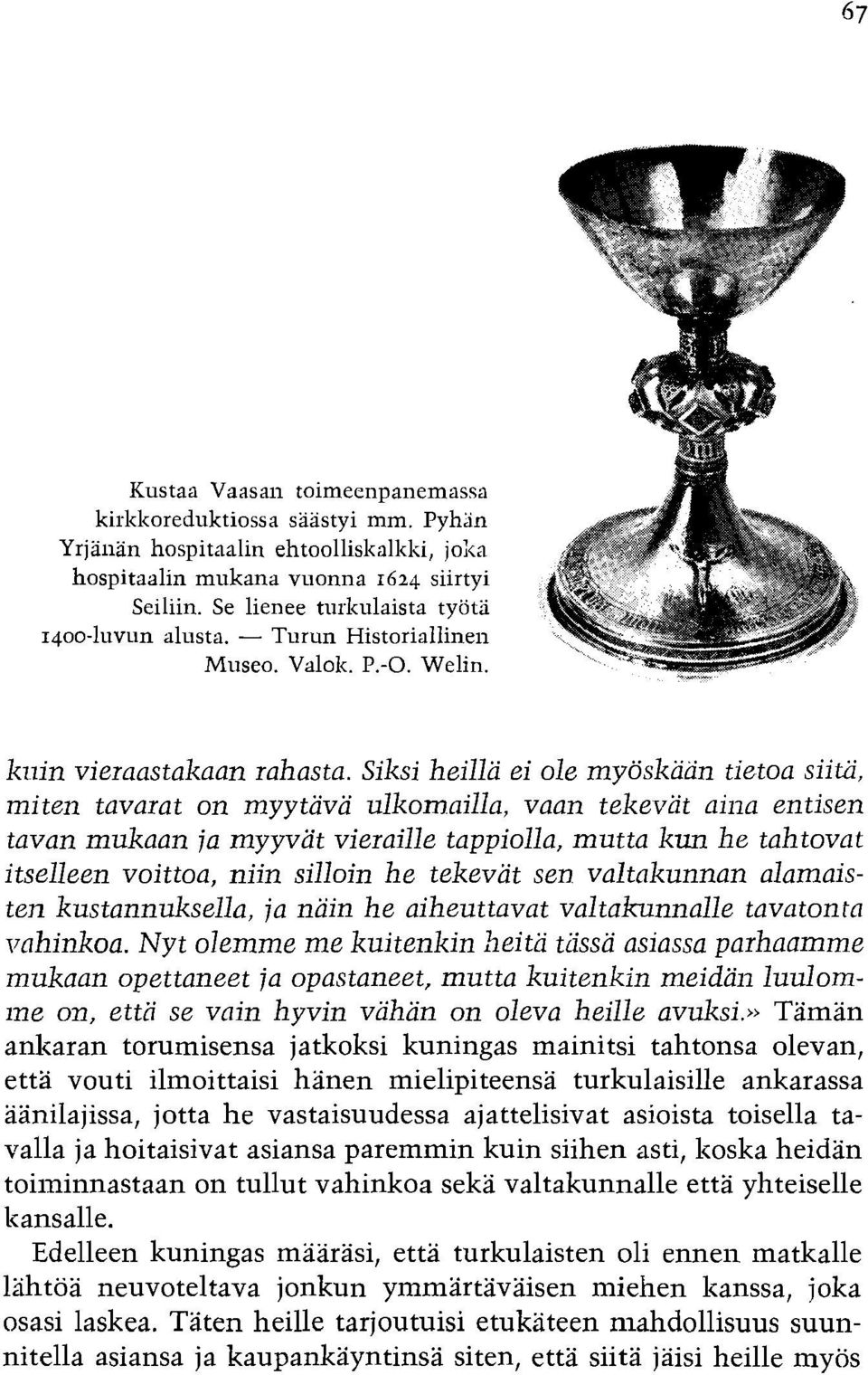 Siksi heilla ei ole myoskaan tietoa siitii, miten tavarat on myytava ulkomailla, vaan tekevat ailla entisen tavan mukaan ja myyvat vieraille tappiolla, mutta kun he tahtovat itselleen voittoa, niin