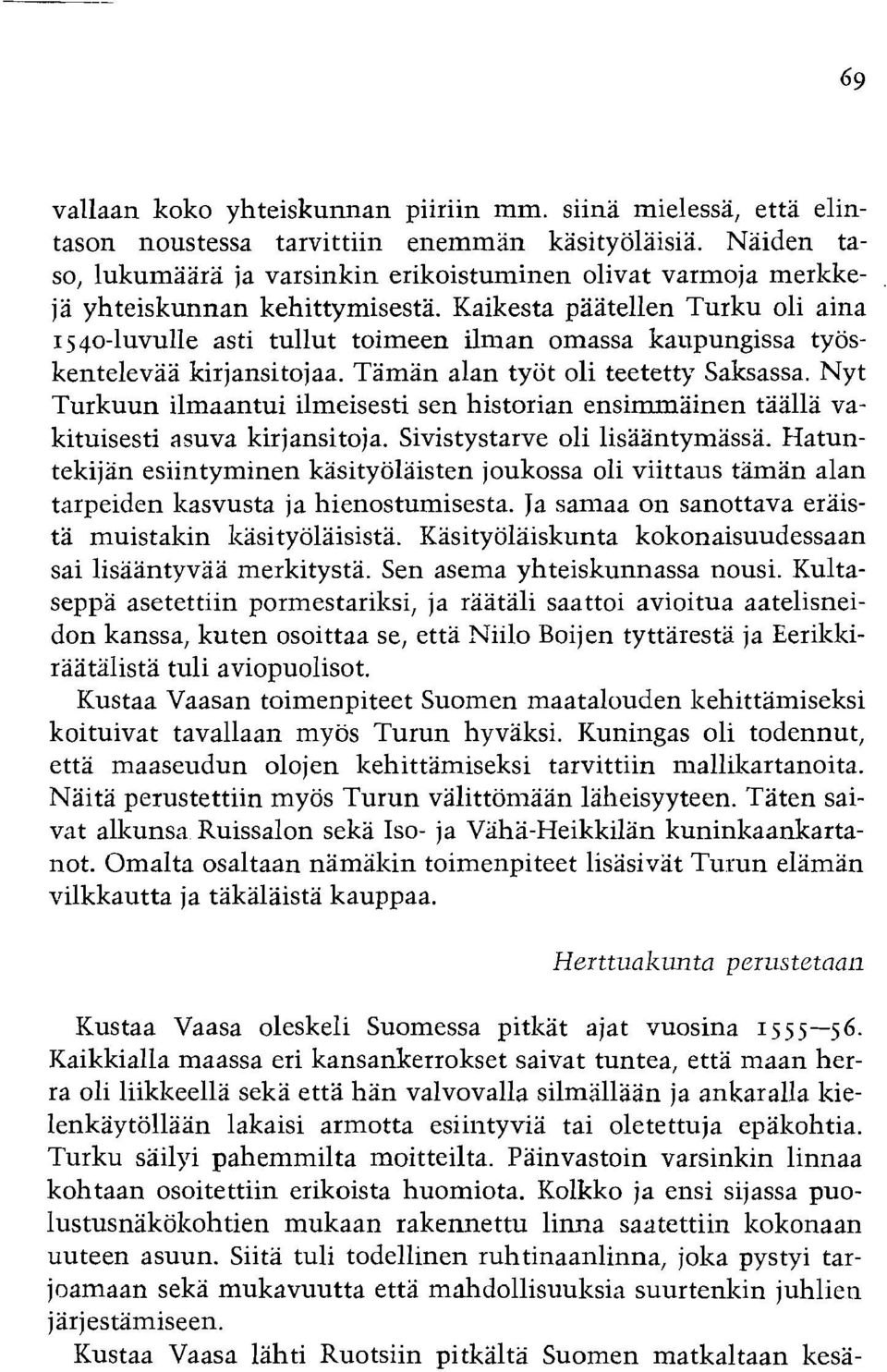 Kaikesta paatellen Turku oli aina I 5 40-luvulle asti tullut toimeen ilman omassa kaupungissa tyoskentelevaa kirjansitojaa. Taman alan tyiit oli teetetty Saksassa.