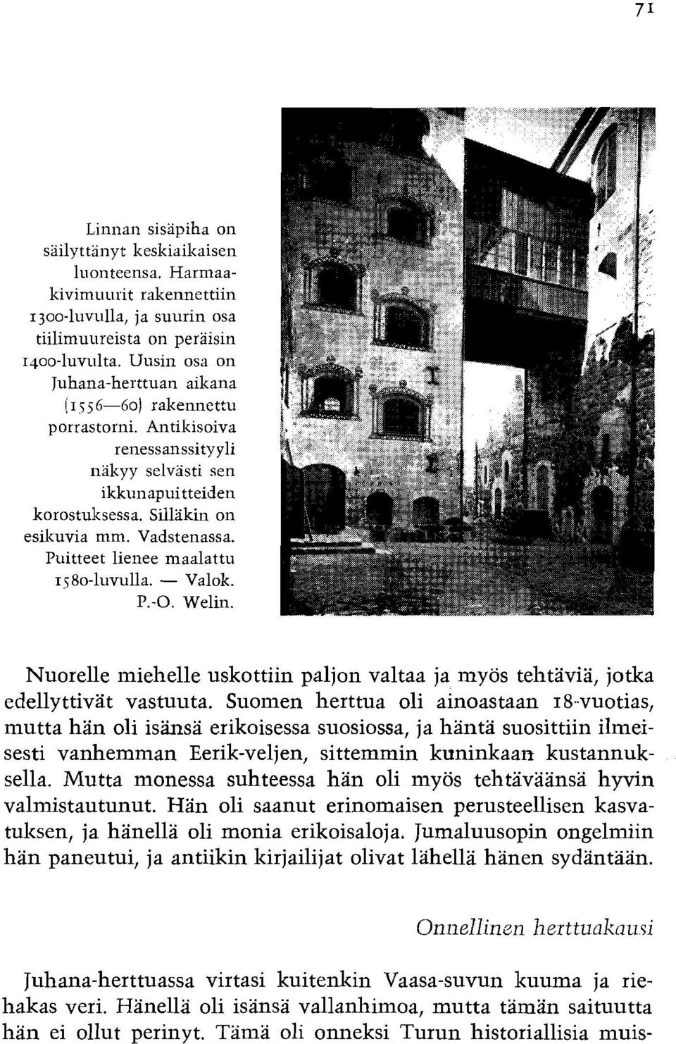 Puitteet lienee maalattu 1580-luvulla. - Valok. P.-0. Welin. Nuorelle miehelle uskottiin paljon valtaa ja myos tehtavia, jotka edellyttivat vastuuta. Suomen herttua oli ainoastaan 18.