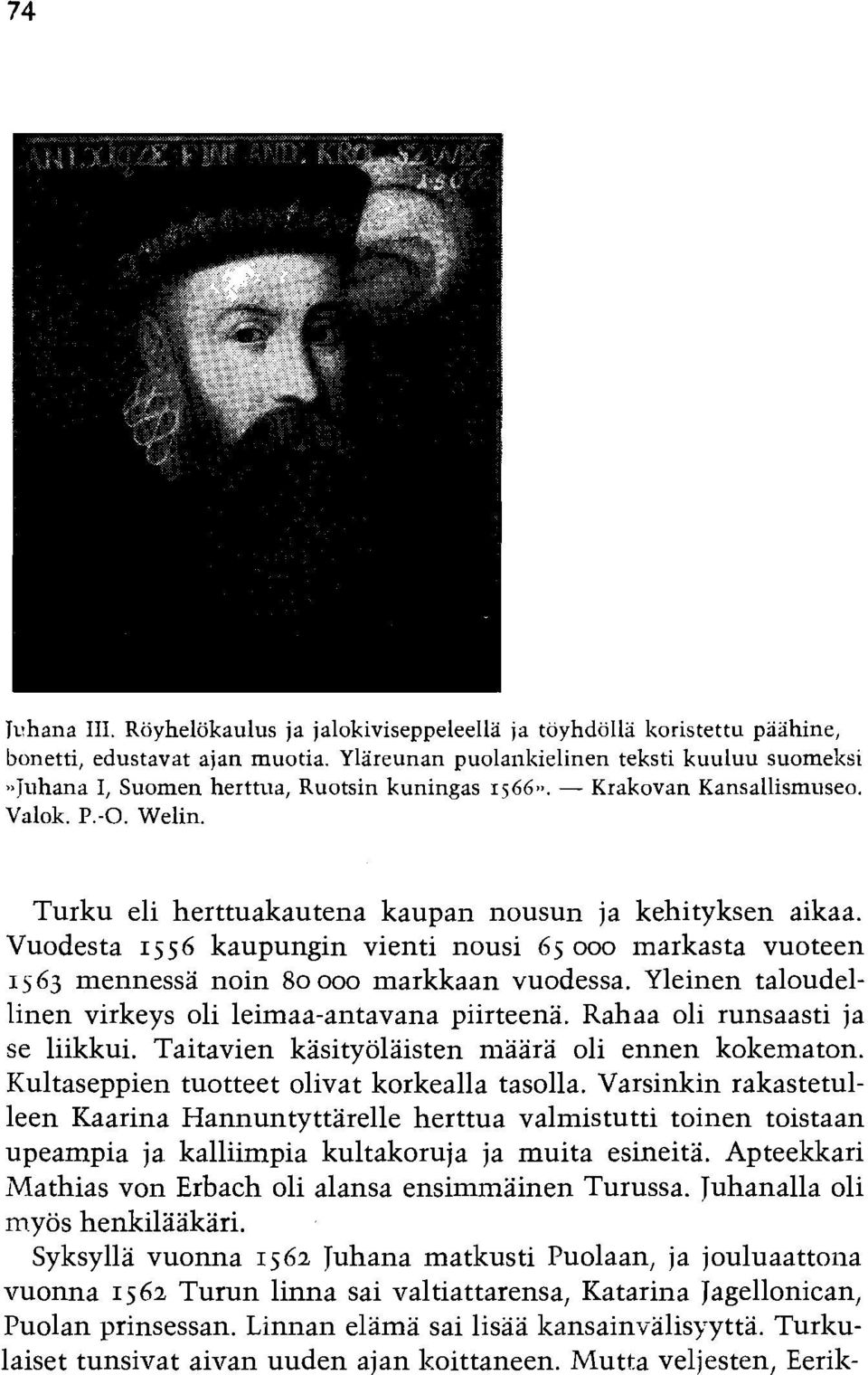 Turku eli herttuakautena kaupan nousun ja kehityksen aikaa. Vuodesta 1556 kaupungin vienti nousi 65 000 inarkasta vuoteen 1363 mennessa noin 80 ooo markkaan vuodessa.