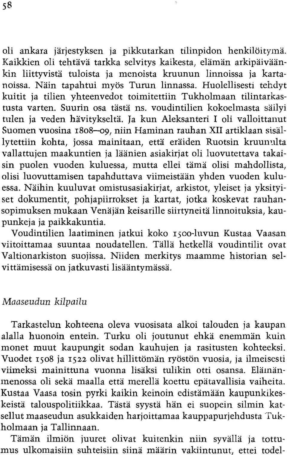 Huolellisesti tehdyt kuitit ja tilien yhteenvedot toimitettiin Tukholmaan tilintarkastusta varten. Suurin osa tasta ns. voudintilien kokoelillasta sailyi tulen ja veden havitykselta.