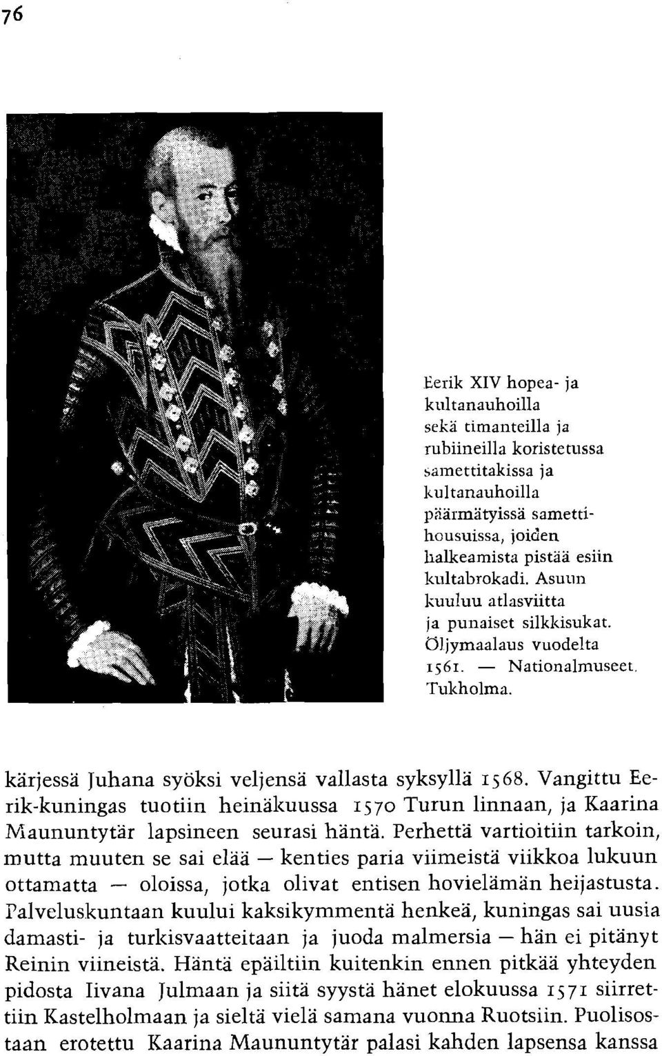 Vangittu Eerik-kuningas tuotiin heinalzuussa I 5 70 Turun linnaan, ja Kaarina IViaununtytar lapsineen seurasi hanta.