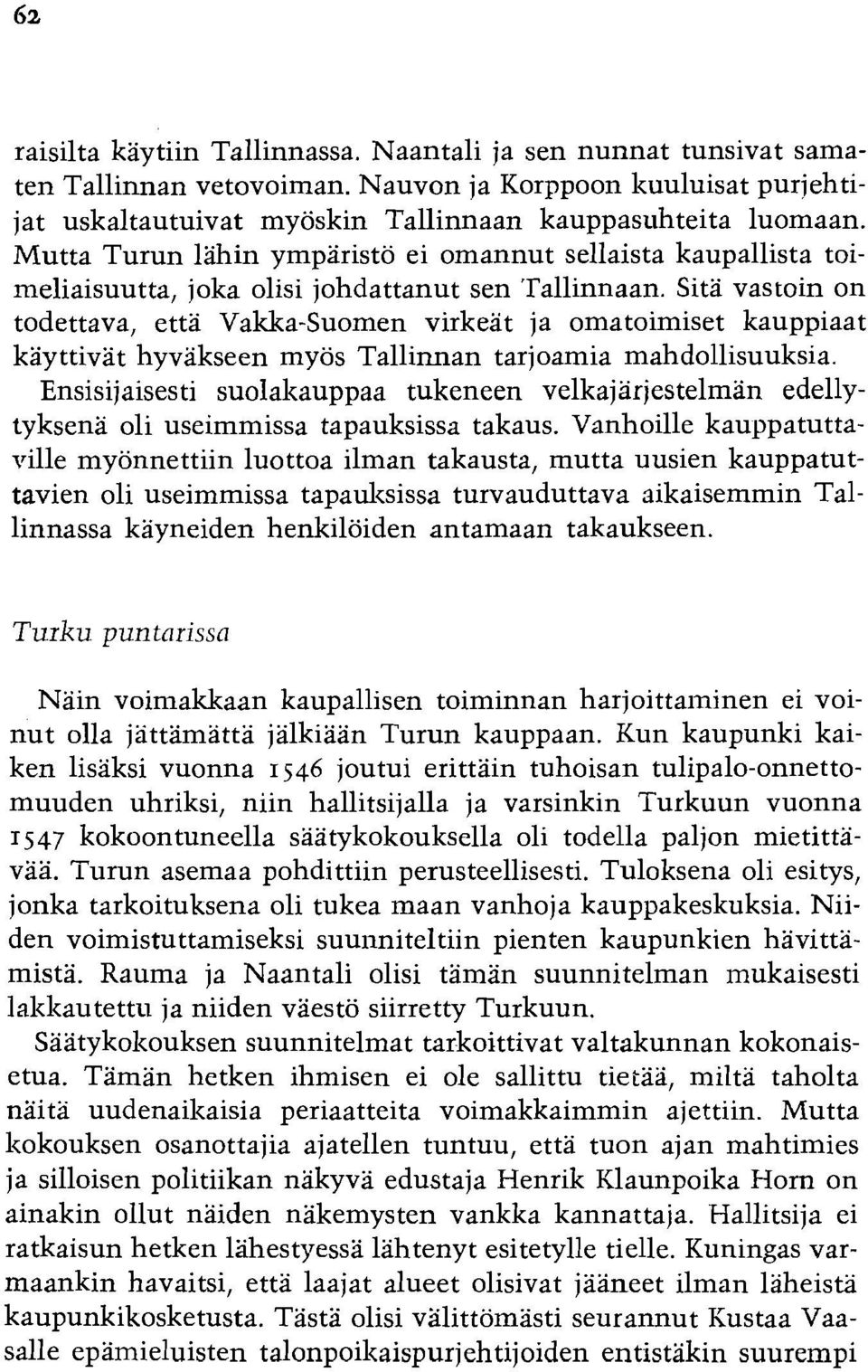 Sita vastoin on todettava, etta Vakka-Suomen virkeat ja omatoimiset kauppiaat kayttivat hyvakseen myos Tallinnan tarjoamia mahdollisuuksia.