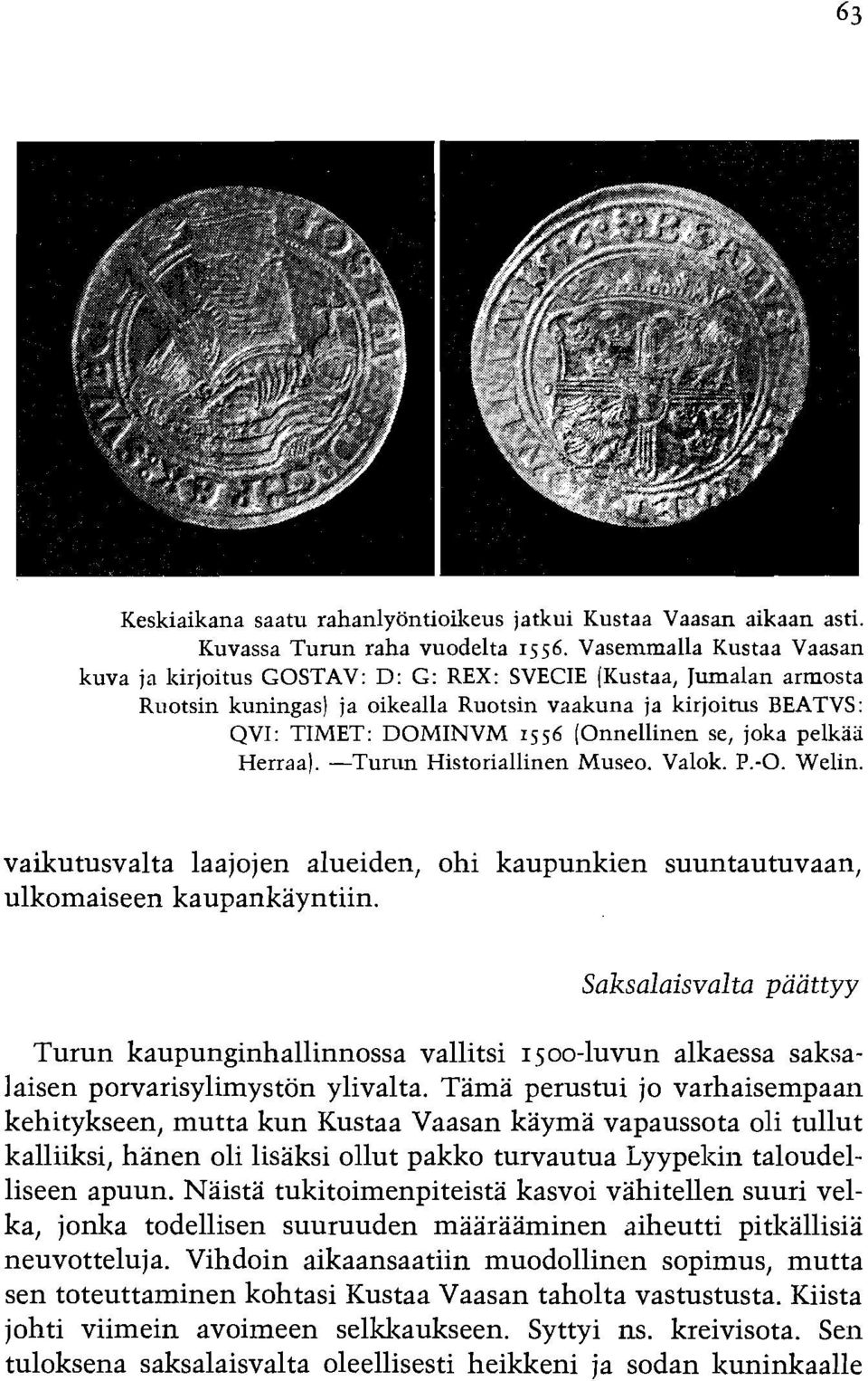 se, joka pelkaii Herraa). -Tur~m Historiallinen Museo. Valok. P.-0. Welin. vaikutusvalta laajojen alueiden, ohi kaupunkien suuntautuvaan, ulkomaiseen kaupankayntiin.
