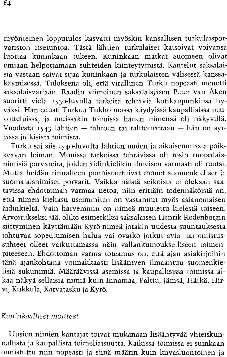 Tuloksena oli, etta virallinen Turku nopeasti menetti saksalaisvariaan. Raadin viimeinen saksalaisjasen Peter van Aken suoritti viela 1530-luvulla tarkeita tehtavia kotikaupunkinsa hyvaksi.